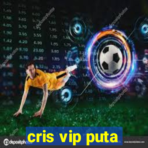 cris vip puta